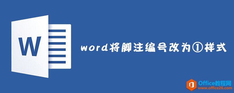 word 如何将脚注编号改为①样式-利剑分享-科技生活